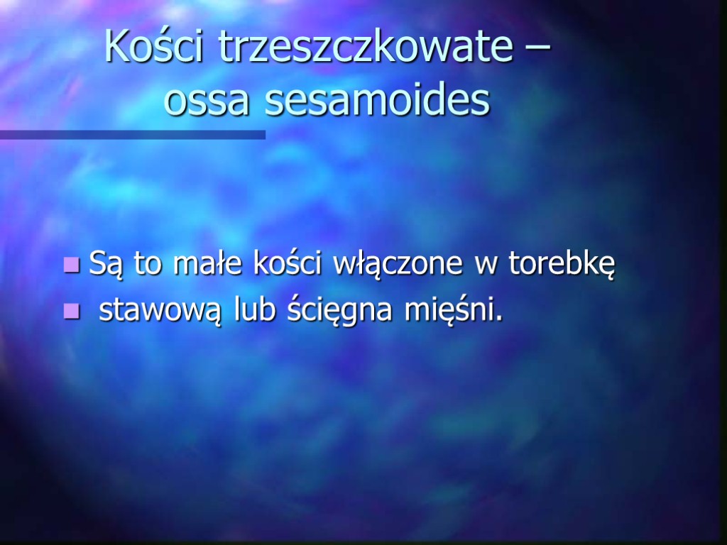 Kości trzeszczkowate – ossa sesamoides Są to małe kości włączone w torebkę stawową lub